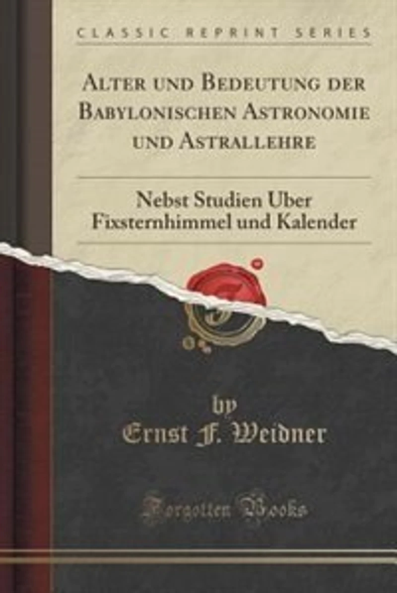 Alter und Bedeutung der babylonischen Astronomie Astrallehre nebst Studien über Fixsternhimmel Kalender
