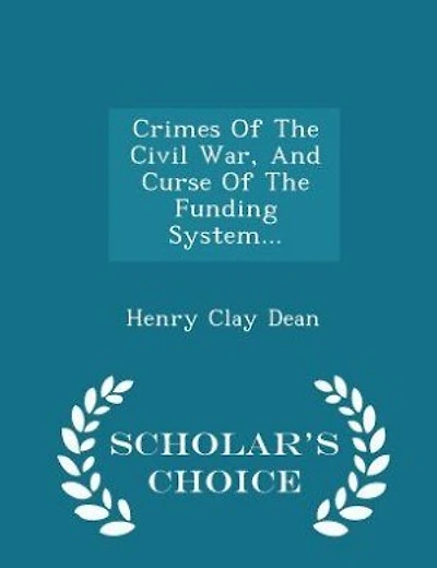 Crimes Of The Civil War, And Curse Of The Funding System... - Scholar's Choice Edition