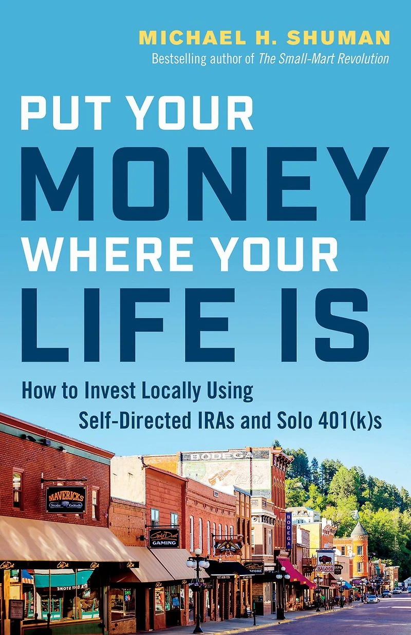Put Your Money Where Life Is: How To Invest Locally Using Self-directed Iras And Solo 401(k)s