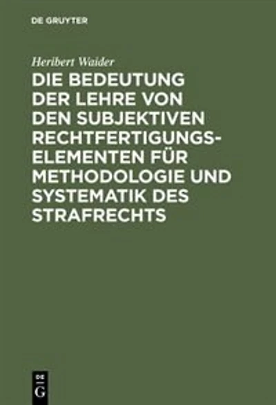 Die Bedeutung der Lehre von den subjektiven Rechtfertigungselementen für Methodologie und Systematik des Strafrechts