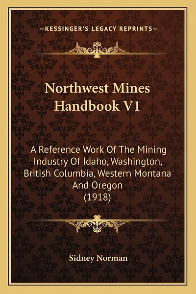Northwest Mines Handbook V1: A Reference Work Of The Mining Industry Of Idaho, Washington, British Columbia, Western Montana And Oregon (1918)