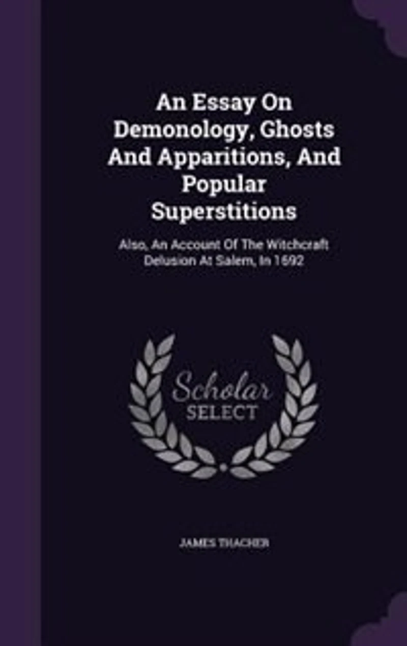 an Essay On Demonology, Ghosts and Apparitions, Popular Superstitions: Also, Account of the Witchcraft Delusion at Salem, 1692