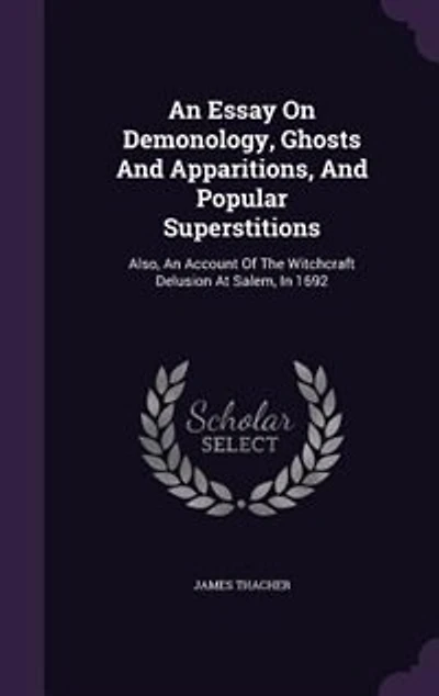 an Essay On Demonology, Ghosts and Apparitions, Popular Superstitions: Also, Account of the Witchcraft Delusion at Salem, 1692