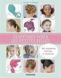 Coiffures pour les petites filles: 50 modèles faciles à réaliser