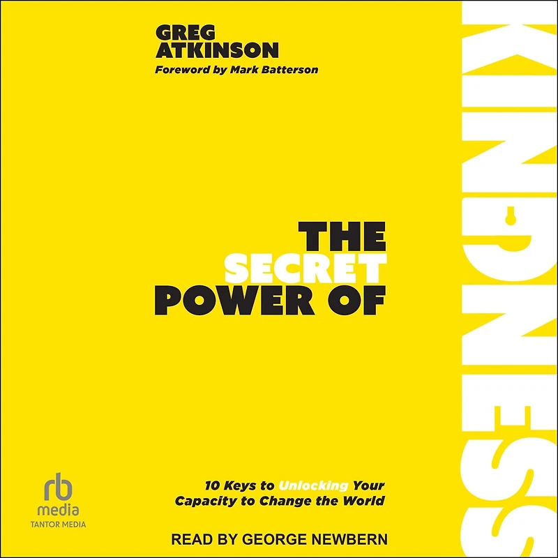 the Secret Power of Kindness: 10 Keys to Unlocking Your Capacity Change World