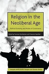 Religion The Neoliberal Age: Political Economy And Modes Of Governance