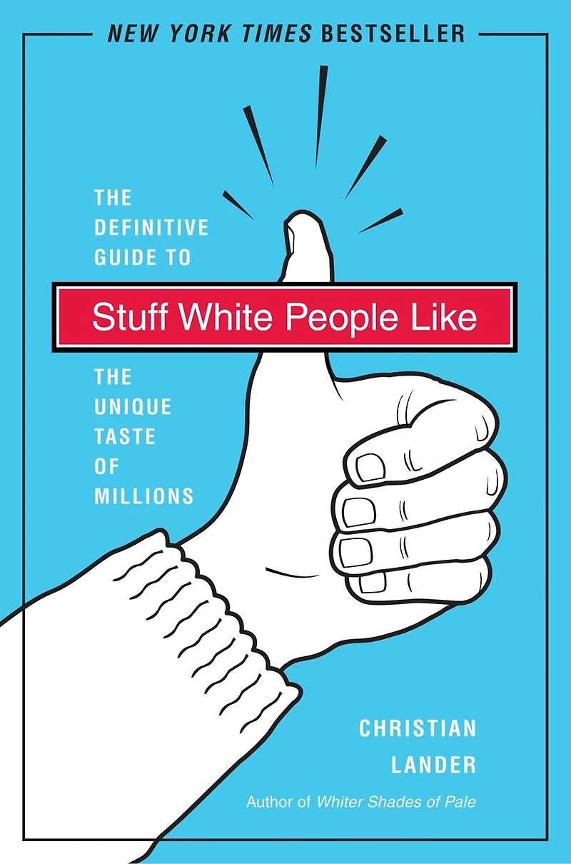 Stuff White People Like: A Definitive Guide To The Unique Taste Of Millions