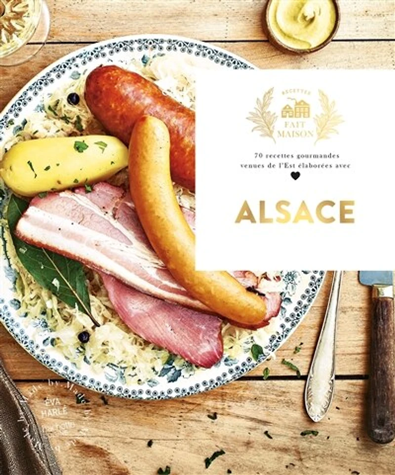 Alsace: 70 recettes gourmandes venues de l'Est élaborées avec amour