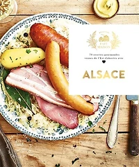 Alsace: 70 recettes gourmandes venues de l'Est élaborées avec amour
