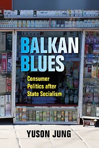 Balkan Blues: Consumer Politics After State Socialism