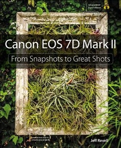 Canon Eos 7d Mark Ii: From Snapshots To Great Shots