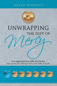 Unwrapping the Gift of Mercy: Spiritual Gifts One by One; How to Use Your Body Christ