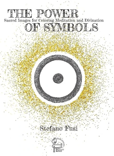The Power Of Symbols: Sacred Images For Colouring, Meditation And Divination