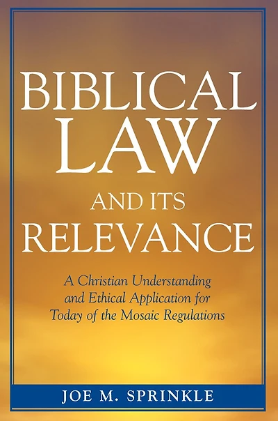 Biblical Law and Its Relevance: A Christian Understanding Ethical Application for Today of the Mosaic Regulations