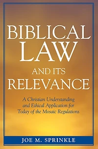 Biblical Law and Its Relevance: A Christian Understanding Ethical Application for Today of the Mosaic Regulations