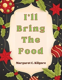 I'll Bring The Food: Recipes for Every Season and Every Occasion