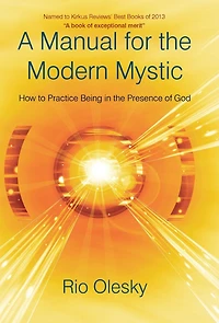 A Manual For The Modern Mystic: How To Practice Being Presence Of God