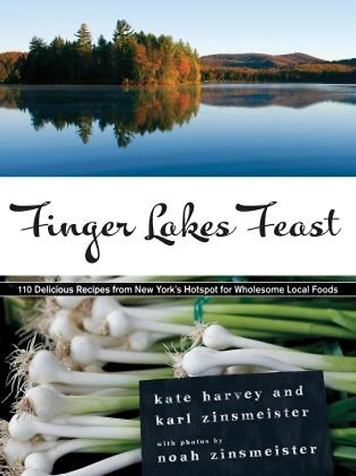 Finger Lakes Feast: 110 Delicious Recipes from New York's Hotspot for Wholesome Local Foods