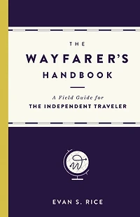 Wayfarer's Handbook: A Field Guide for the Independent Traveler