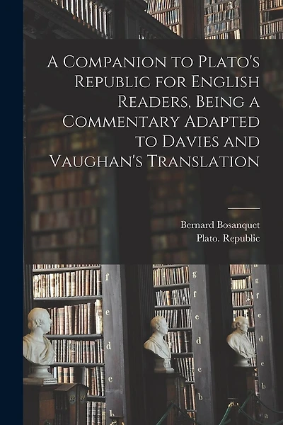 A Companion to Plato's Republic for English Readers, Being a Commentary Adapted to Davies and Vaughan's Translation