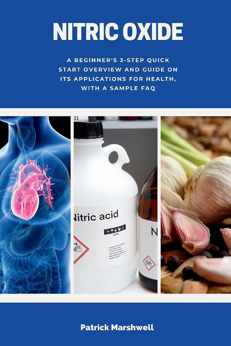Nitric Oxide: A Beginner's 3-Step Quick Start Overview and Guide on its Applications for Health, With a Sample FAQ