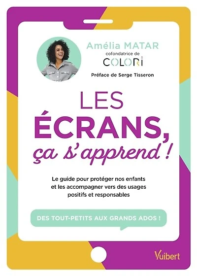 Les écrans, ça s'apprend !: Le guide pour protéger nos enfants et les accompagner vers des usages positifs et responsables