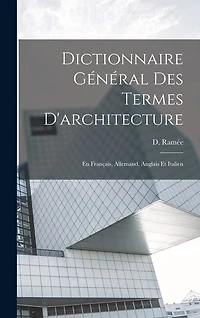 Dictionnaire Général des termes d'architecture: En français, allemand, anglais et italien