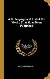 A Bibliographical List of the Works That Have Been Published