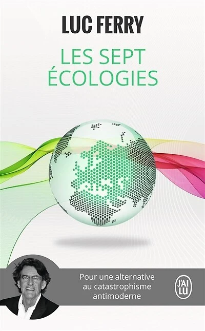 Les sept écologies: pour une alternative au catastrophisme antimoderne