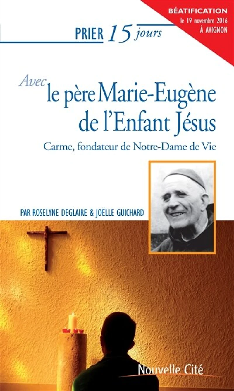 Prier 15 jours avec le père Marie-Eugène de l'Enfant-Jésus: carme, fondateur de Notre-Dame de Vie