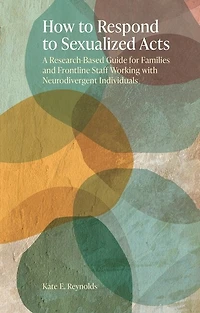 How to Respond Sexualized Acts: A Research-Based Guide for Families and Frontline Staff Working with Neurodivergent Individuals