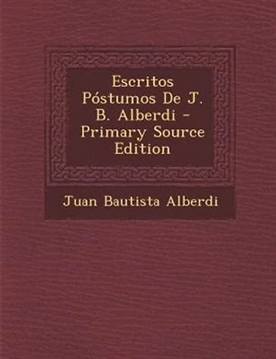 Escritos P=stumos De J. B. Alberdi - Primary Source Edition