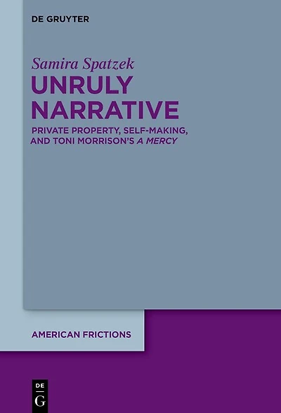 Unruly Narrative: Private Property, Self-Making, and Toni Morrison’s ›A Mercy‹