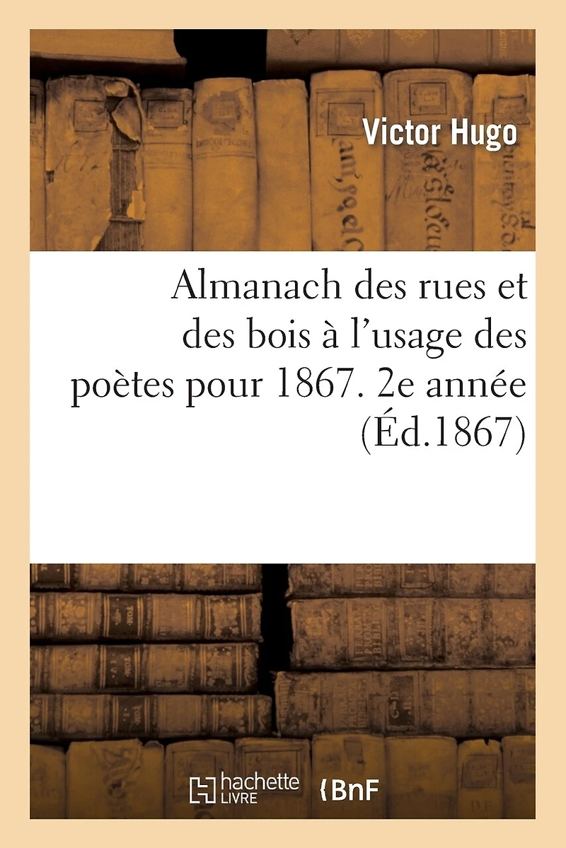 Almanach Des Rues Et Des Bois À l'Usage Des Poètes Pour 1867: Indispensable À Tous Les Gens de Bien 2e Année
