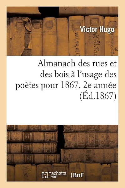 Almanach Des Rues Et Des Bois À l'Usage Des Poètes Pour 1867: Indispensable À Tous Les Gens de Bien 2e Année