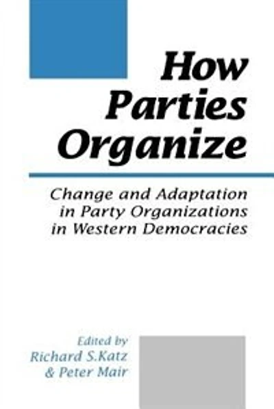 How Parties Organize: Change And Adaptation In Party Organizations In Western Democracies