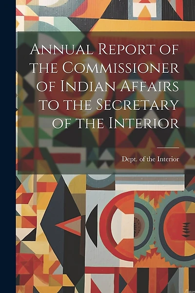 Annual Report of the Commissioner of Indian Affairs to the Secretary of the Interior