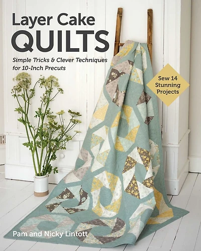 Layer Cake Quilts: Sew 14 Stunning Projects; Simple Tricks & Clever Techniques for 10-Inch Precuts