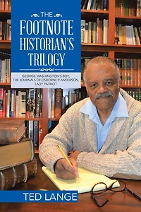 The Footnote Historian's Trilogy: George Washington's Boy, Journals of Osborne P. Anderson, Lady Patriot