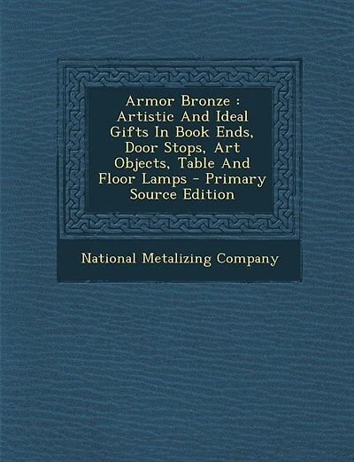 Armor Bronze: Artistic And Ideal Gifts In Book Ends, Door Stops, Art Objects, Table And Floor Lamps - Primary Sou