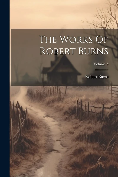 The Works Of Robert Burns; Volume 5