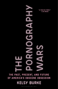 The Pornography Wars: Past, Present, and Future of America’s Obscene Obsession