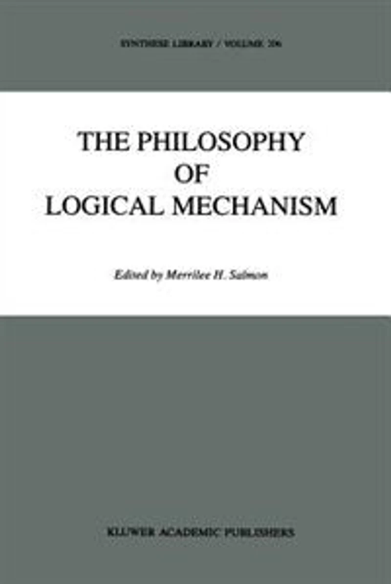 The Philosophy Of Logical Mechanism: Essays Honor Arthur W. Burks, With His Responses