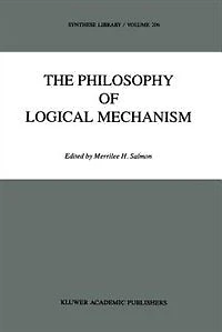 The Philosophy Of Logical Mechanism: Essays Honor Arthur W. Burks, With His Responses