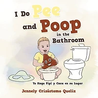 I Do Pee and Poop the Bathroom: Yo Hago Pipí Y Caca En Su Lugar