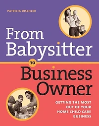 From Babysitter to Business Owner: Getting The Most Out Of Your Home Child Care Business