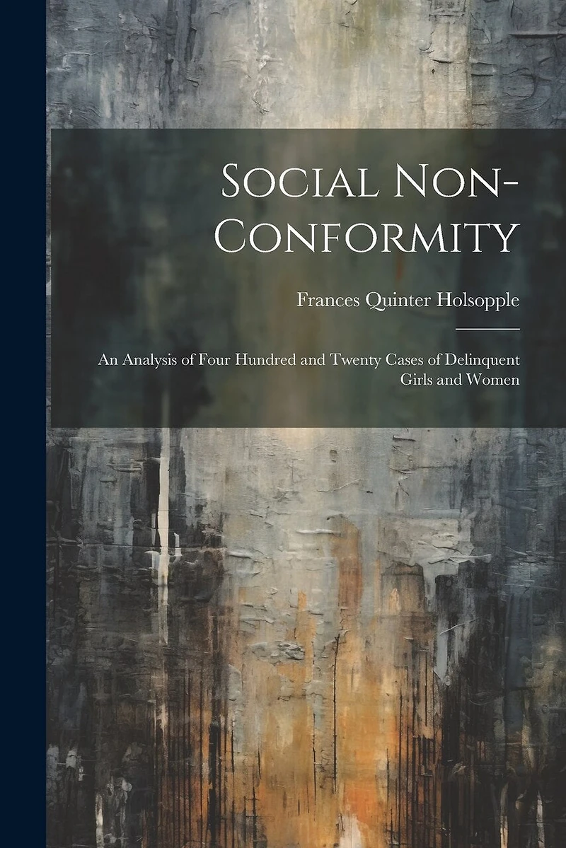 Social Non-Conformity: An Analysis of Four Hundred and Twenty Cases of Delinquent Girls and Women