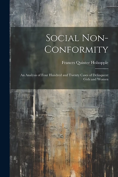 Social Non-Conformity: An Analysis of Four Hundred and Twenty Cases of Delinquent Girls and Women