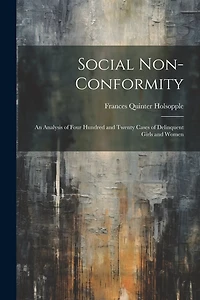 Social Non-Conformity: An Analysis of Four Hundred and Twenty Cases of Delinquent Girls and Women