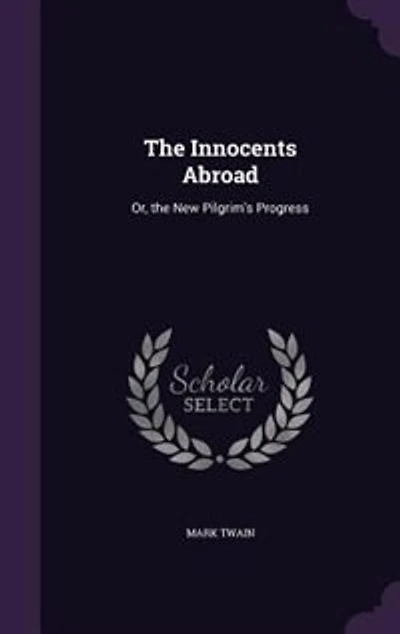 The Innocents Abroad: Or, the New Pilgrim's Progress